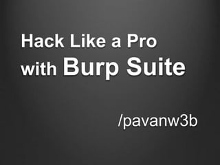 Hack Like a Pro
with Burp Suite
/pavanw3b
 