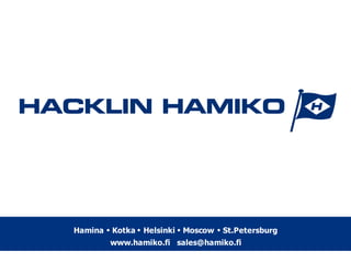 Hamina • Kotka • Helsinki • Moscow • St.Petersburg
www.hamiko.fi sales@hamiko.fi
 