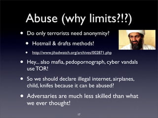 Abuse (why limits?!?)
•   Do only terrorists need anonymity?

    •   Hotmail & drafts methods!
    •   http://www.jihadwa...