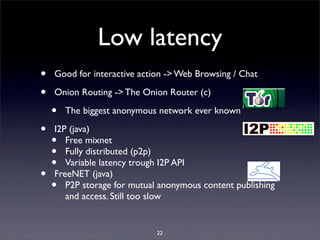 Low latency
•   Good for interactive action -> Web Browsing / Chat

•   Onion Routing -> The Onion Router (c)

    •   The...