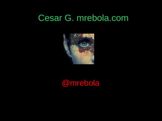 Cesar G. mrebola.com




     @mrebola
 