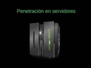 Penetración en servidores
 