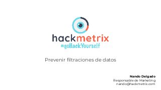 Nando Delgado
Responsable de Marketing
nando@hackmetrix.com
Prevenir filtraciones de datos
 