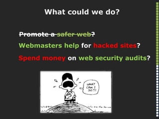 Can we…
Raise web security awareness
 