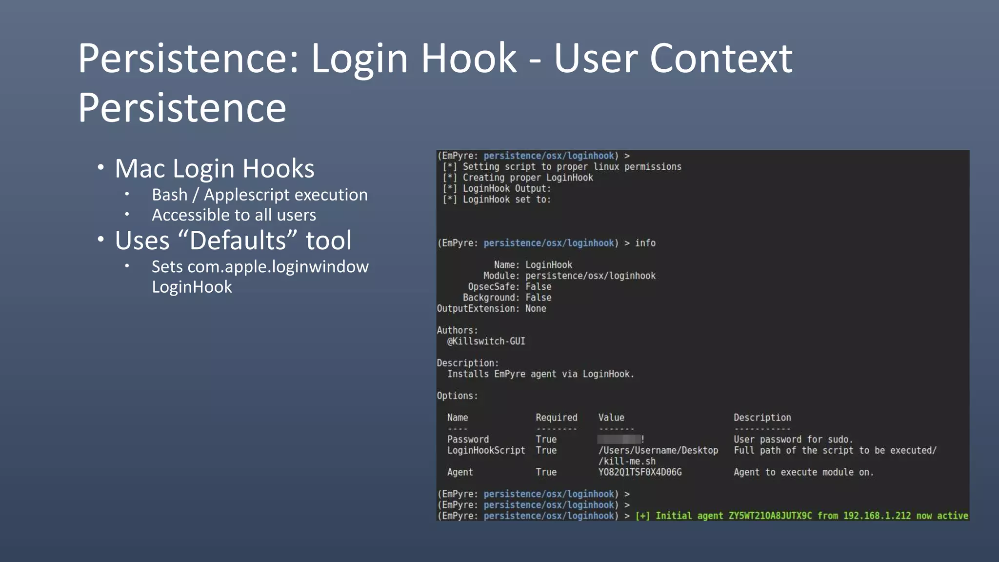Persistence: Login Hook - User Context
Persistence
 Mac Login Hooks
 Bash / Applescript execution
 Accessible to all users
 Uses “Defaults” tool
 Sets com.apple.loginwindow
LoginHook
 