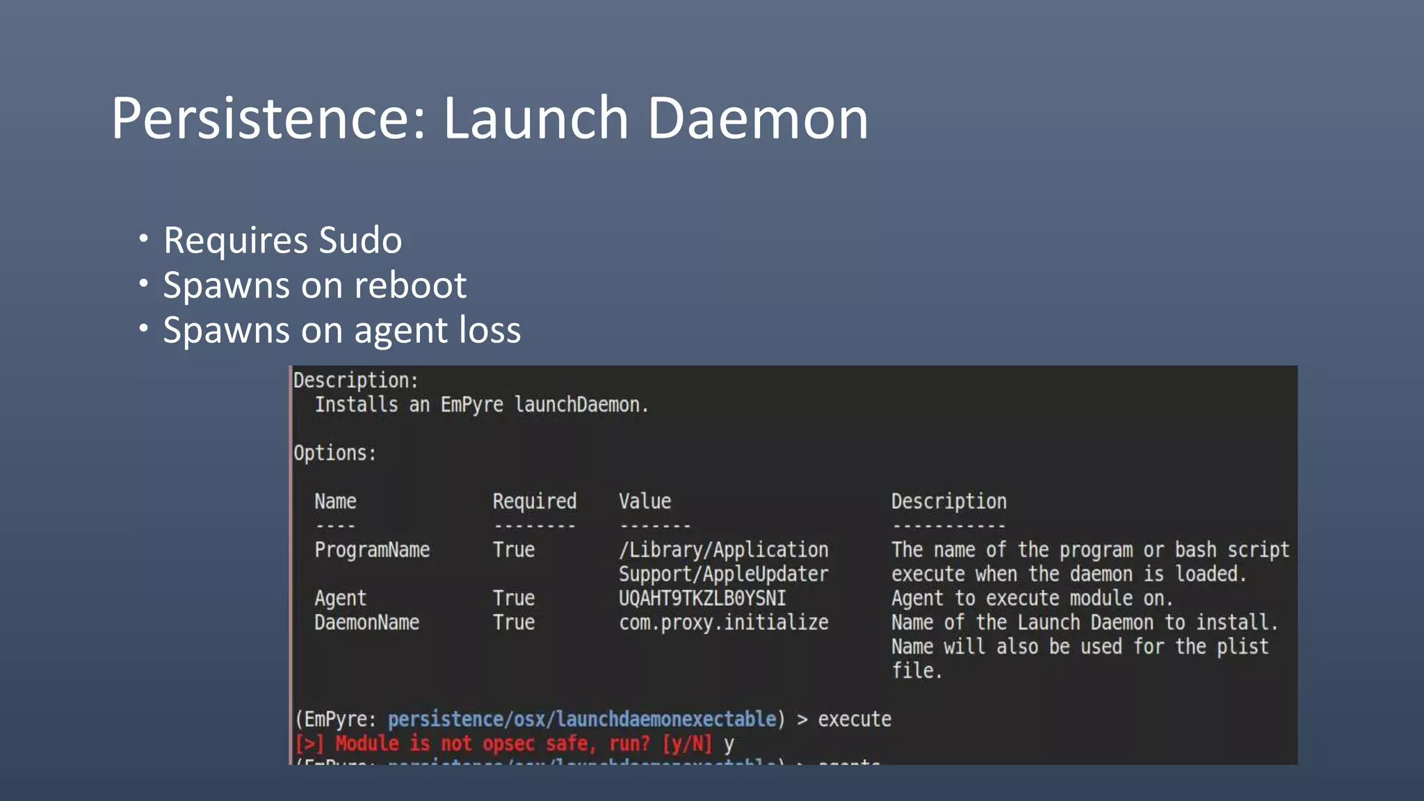 Persistence: Launch Daemon
 Requires Sudo
 Spawns on reboot
 Spawns on agent loss
 