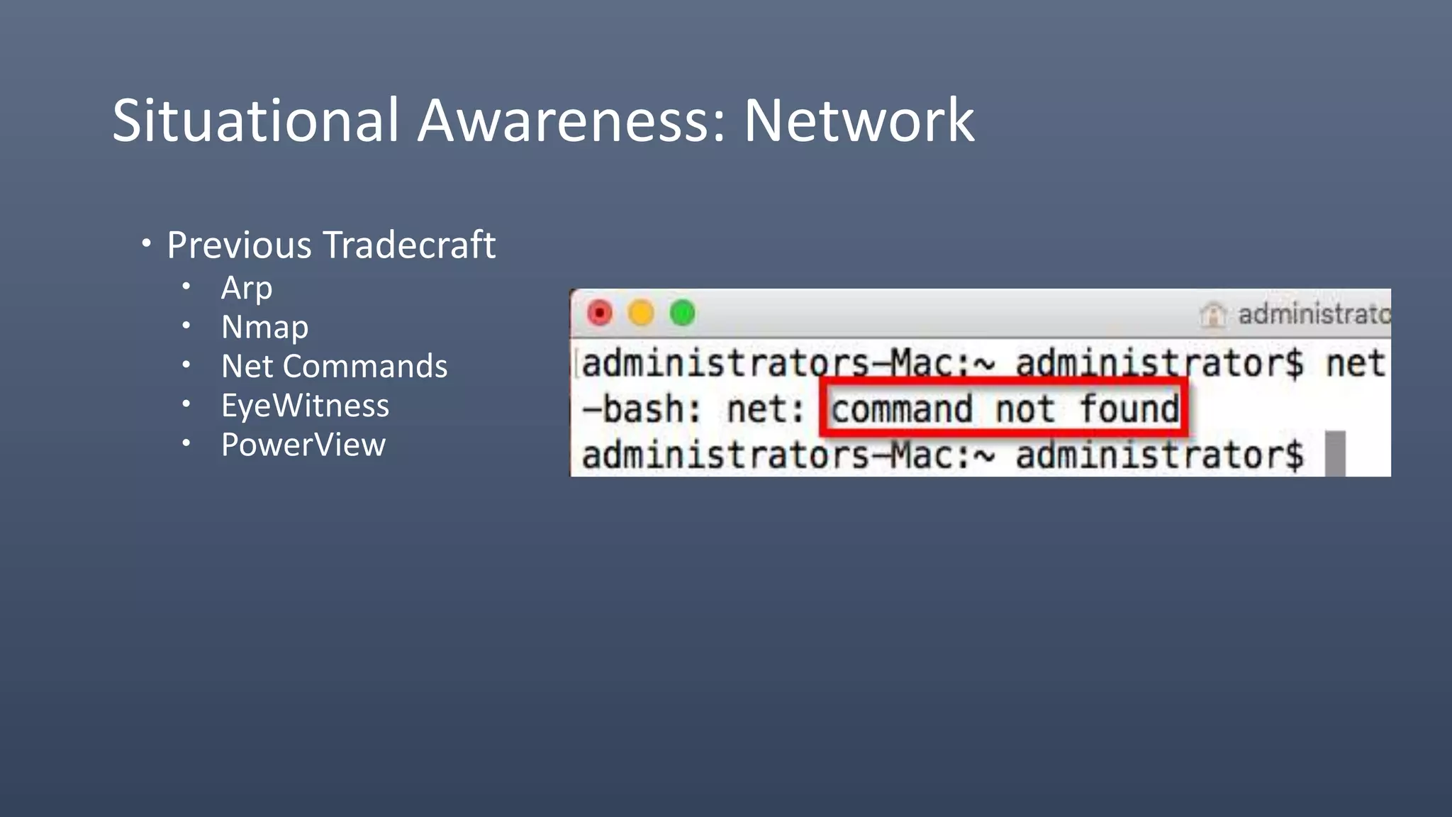 Situational Awareness: Network
 Previous Tradecraft
 Arp
 Nmap
 Net Commands
 EyeWitness
 PowerView
 