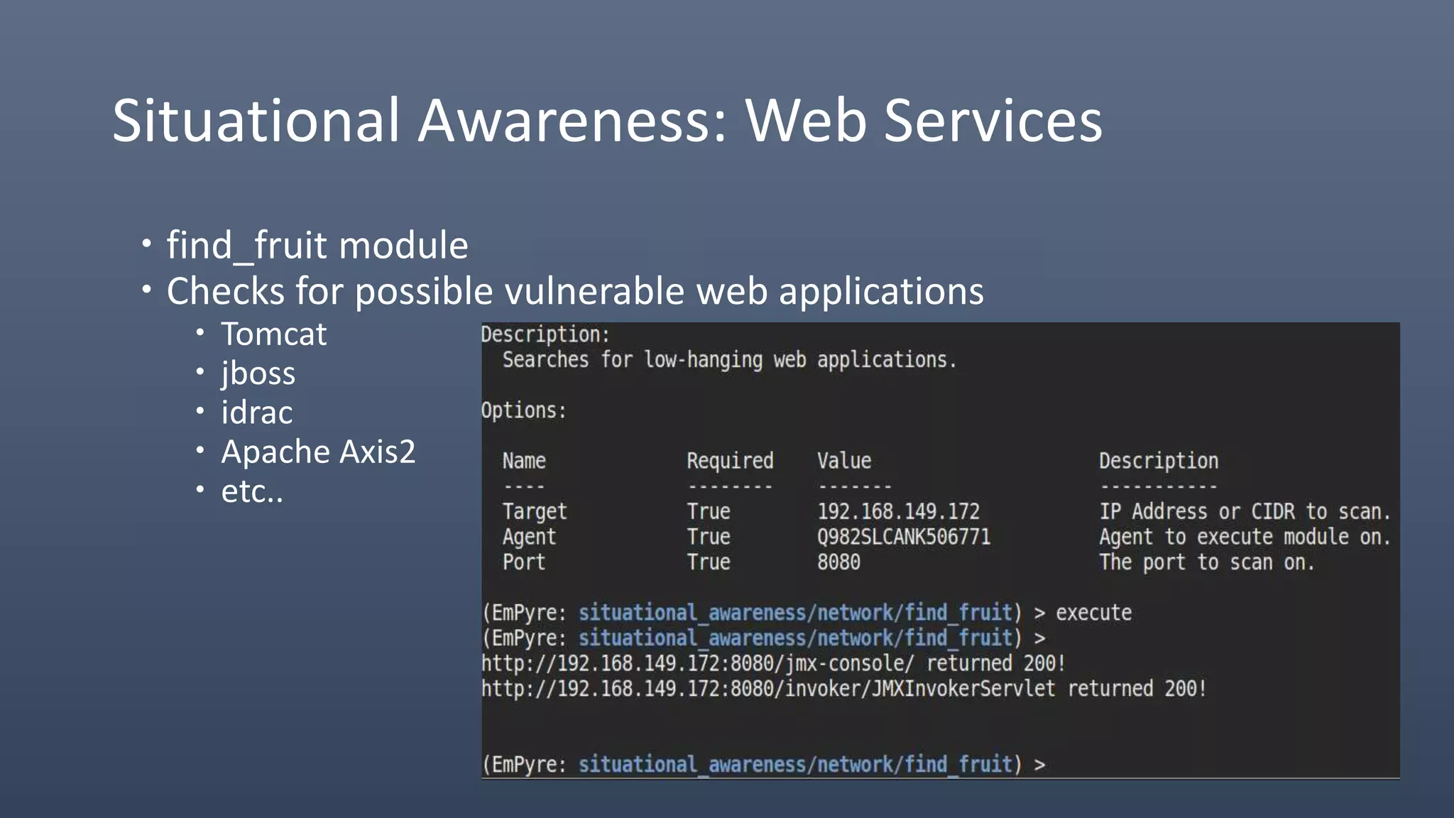 Situational Awareness: Web Services
 find_fruit module
 Checks for possible vulnerable web applications
 Tomcat
 jboss
 idrac
 Apache Axis2
 etc..
 