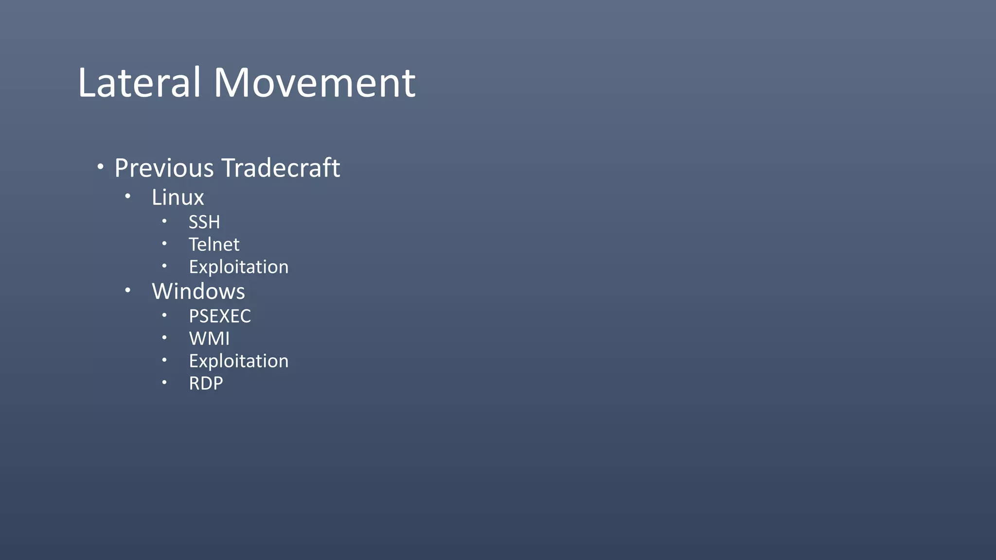 Lateral Movement
 Previous Tradecraft
 Linux
 SSH
 Telnet
 Exploitation
 Windows
 PSEXEC
 WMI
 Exploitation
 RDP
 