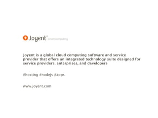 Joyent is a global cloud computing software and service
provider that offers an integrated technology suite designed for
service providers, enterprises, and developers


#hosting #nodejs #apps


www.joyent.com
 