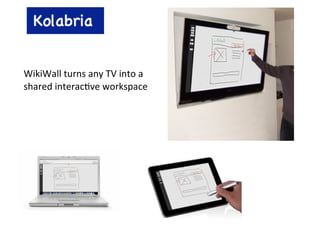 WikiWall  turns  any  TV  into  a  
shared  interac0ve  workspace
 