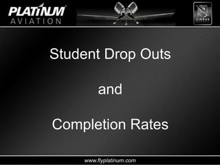 www.flyplatinum.com
Student Drop Outs
and
Completion Rates
 