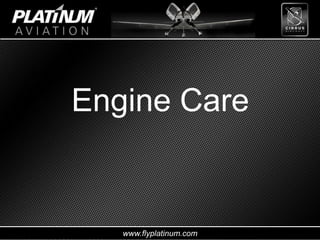 www.flyplatinum.com
Engine Care
 