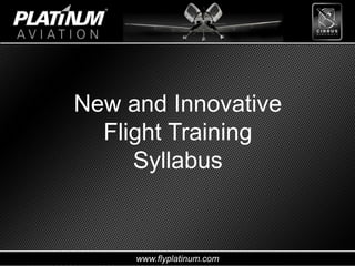 www.flyplatinum.com
New and Innovative
Flight Training
Syllabus
 