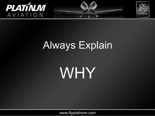 www.flyplatinum.com
Always Explain
WHY
 