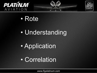 www.flyplatinum.com
• Rote
• Understanding
• Application
• Correlation
 