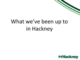 What we’ve been up to
in Hackney

 