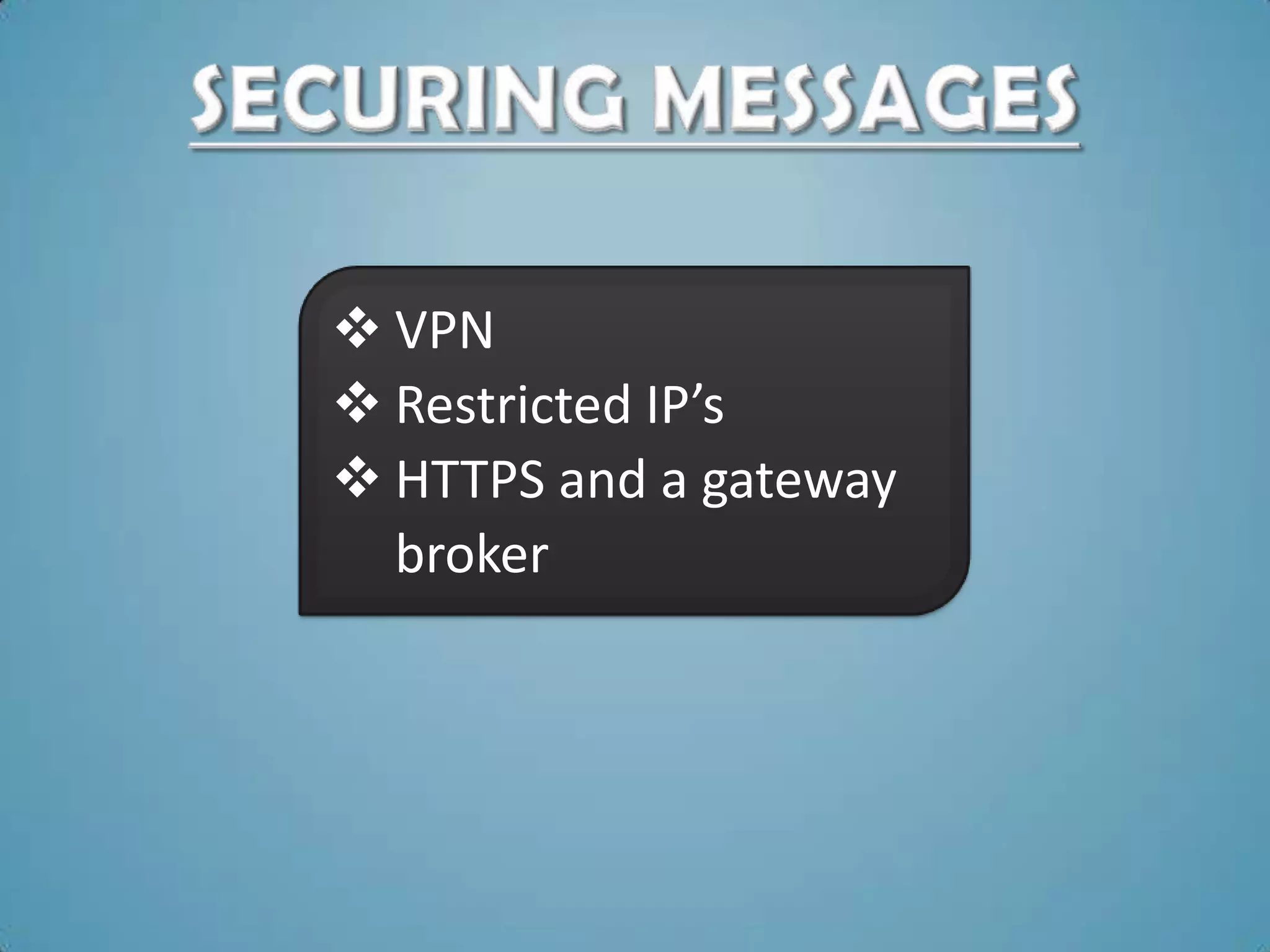  VPN
 Restricted IP’s
 HTTPS and a gateway
  broker
 
