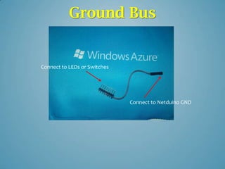 Ground Bus


Connect to LEDs or Switches




                              Connect to Netduino GND
 