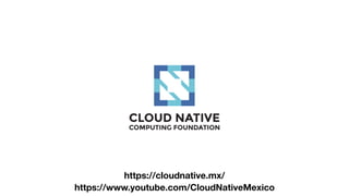 https://cloudnative.mx/
https://www.youtube.com/CloudNativeMexico
 