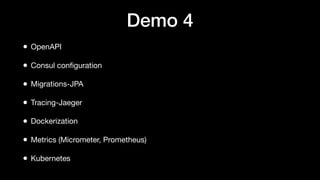 Demo 4
• OpenAPI
• Consul conﬁguration
• Migrations-JPA
• Tracing-Jaeger
• Dockerization
• Metrics (Micrometer, Prometheus)
• Kubernetes
 