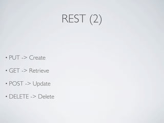 REST (2)


• PUT   -> Create

• GET   -> Retrieve

• POST   -> Update

• DELETE   -> Delete
 