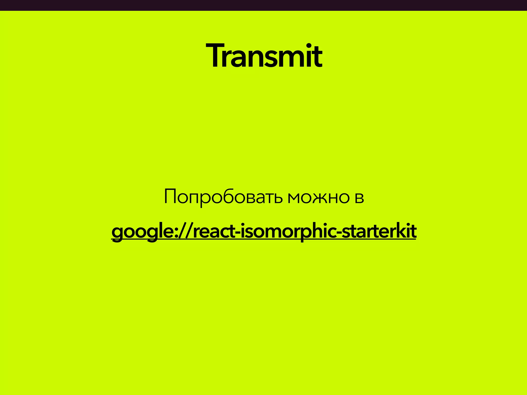 Transmit
Попробоватьможнов
google://react-isomorphic-starterkit
 