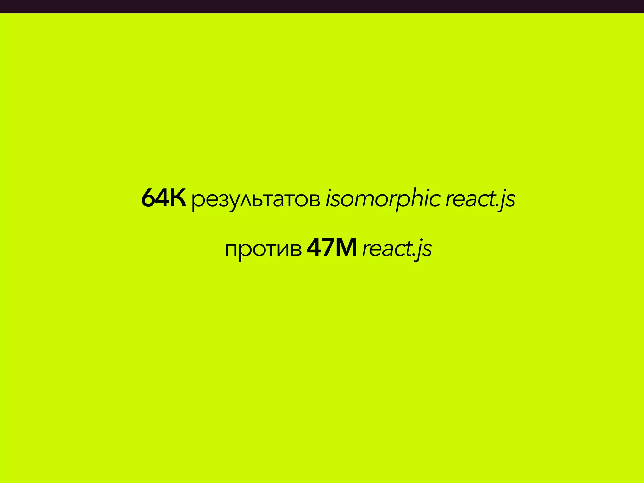 64Крезультатовisomorphicreact.js
против 47Mreact.js
 