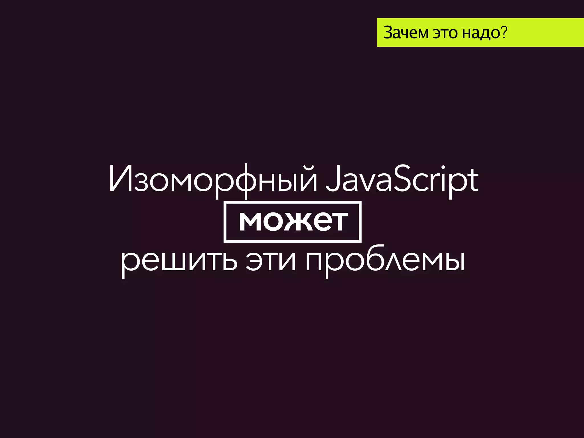 ИзоморфныйJavaScript
может
решитьэти проблемы
Зачем это надо?
 