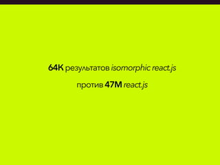64Крезультатовisomorphicreact.js
против 47Mreact.js
 