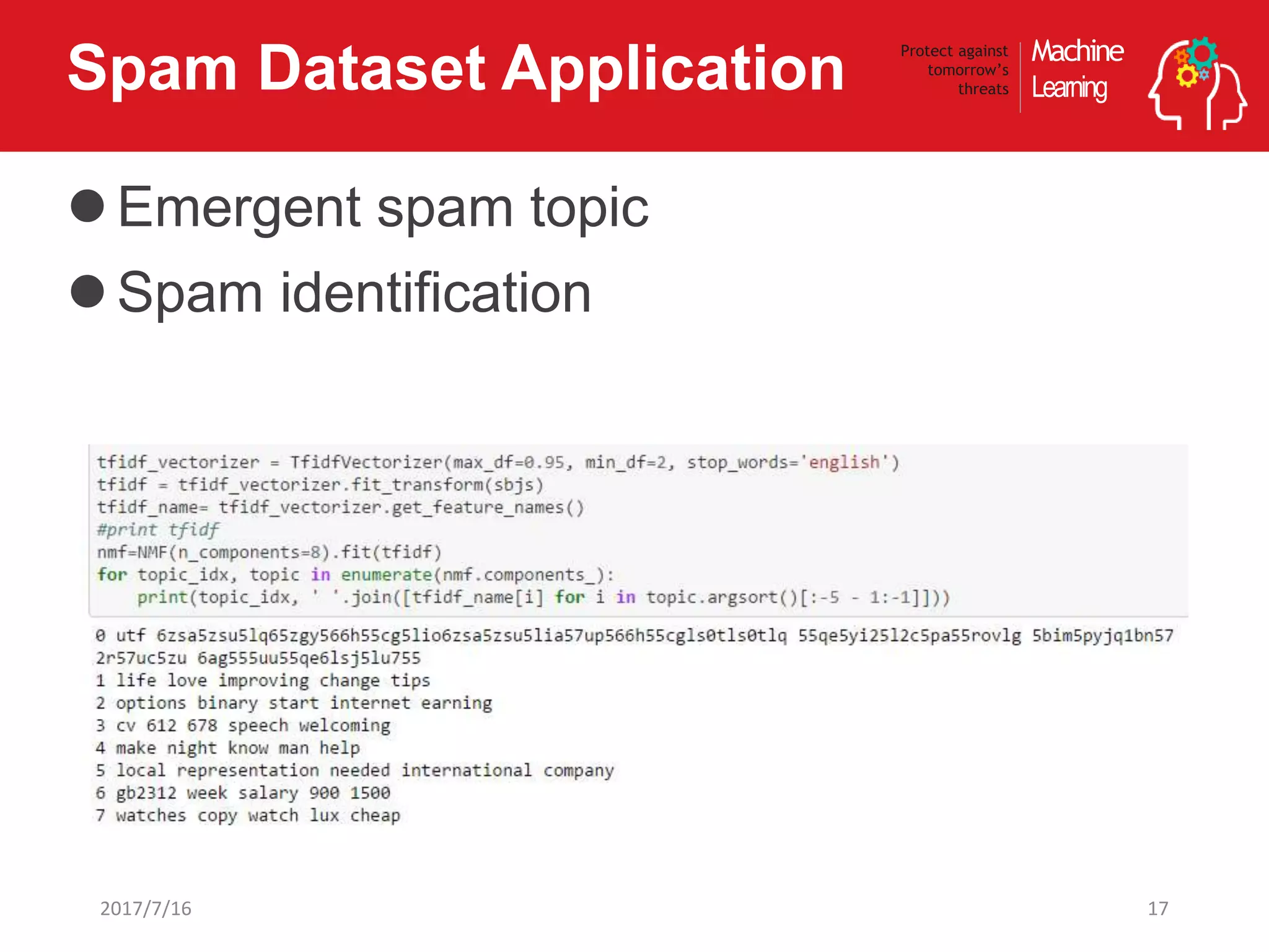 Machine
Learning
Protect against
tomorrow’s
threatsSpam Dataset Application
Emergent spam topic
Spam identification
172017/7/16
 