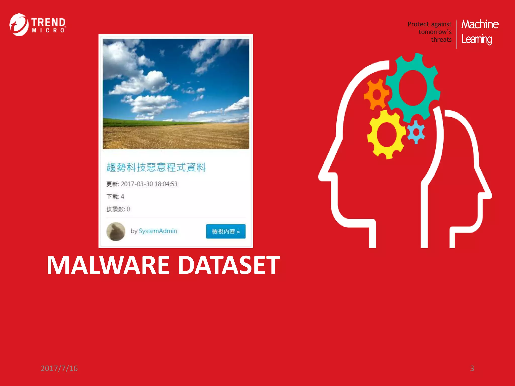 Machine
Learning
Protect against
tomorrow’s
threats
MALWARE DATASET
2017/7/16 3
 