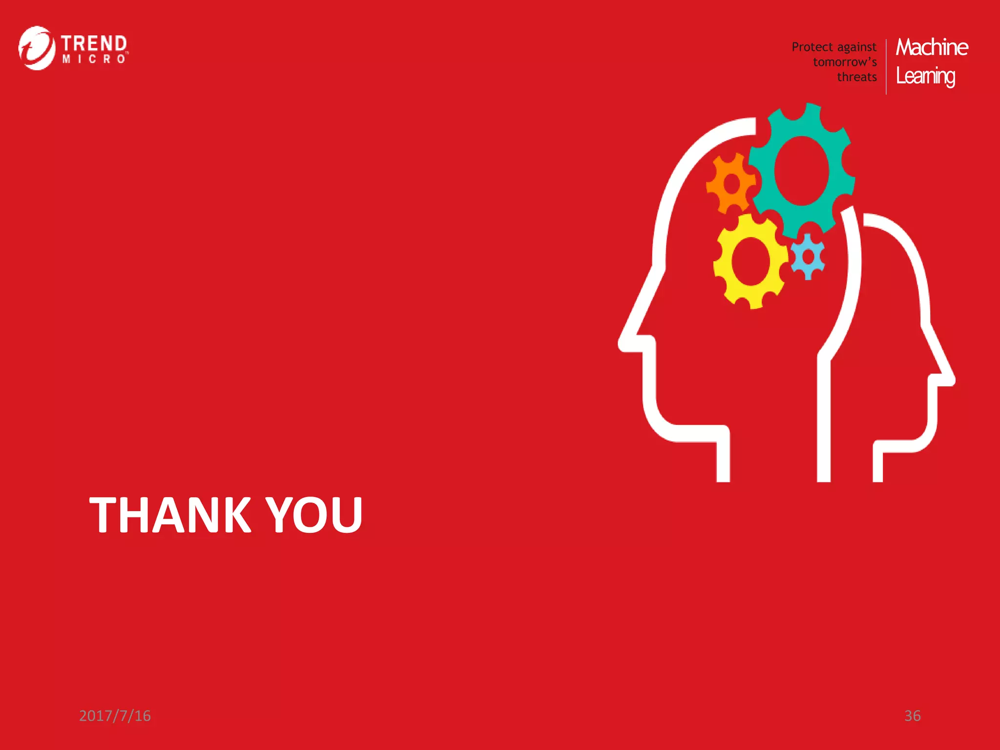 Machine
Learning
Protect against
tomorrow’s
threats
THANK YOU
2017/7/16 36
 