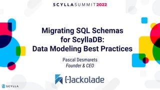 Migrating SQL Schemas
for ScyllaDB:
Data Modeling Best Practices
Pascal Desmarets
Founder & CEO
 