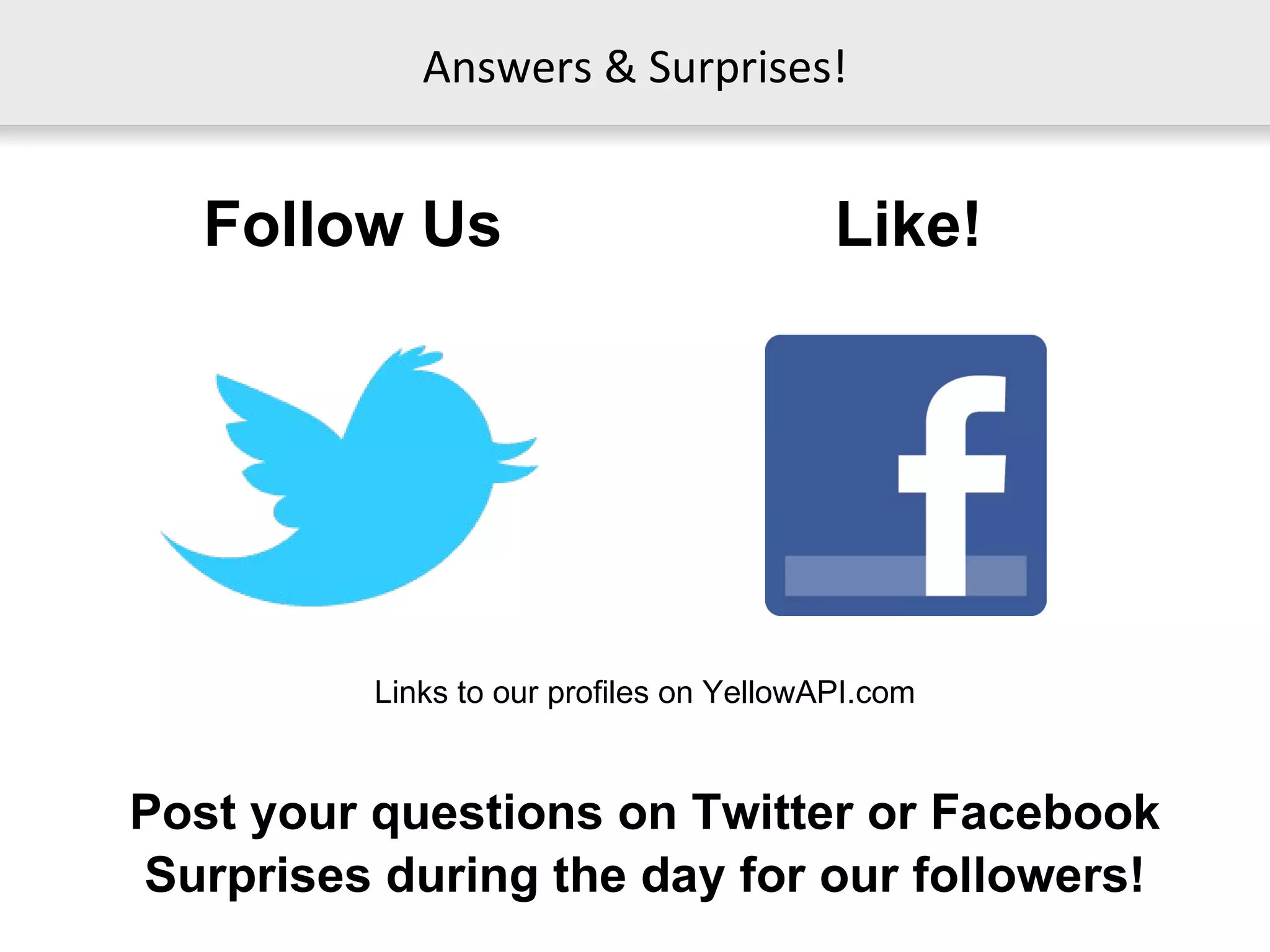 Answers & Surprises! Follow Us Post your questions on Twitter or Facebook Like! Surprises during the day for our followers! Links to our profiles on YellowAPI.com 