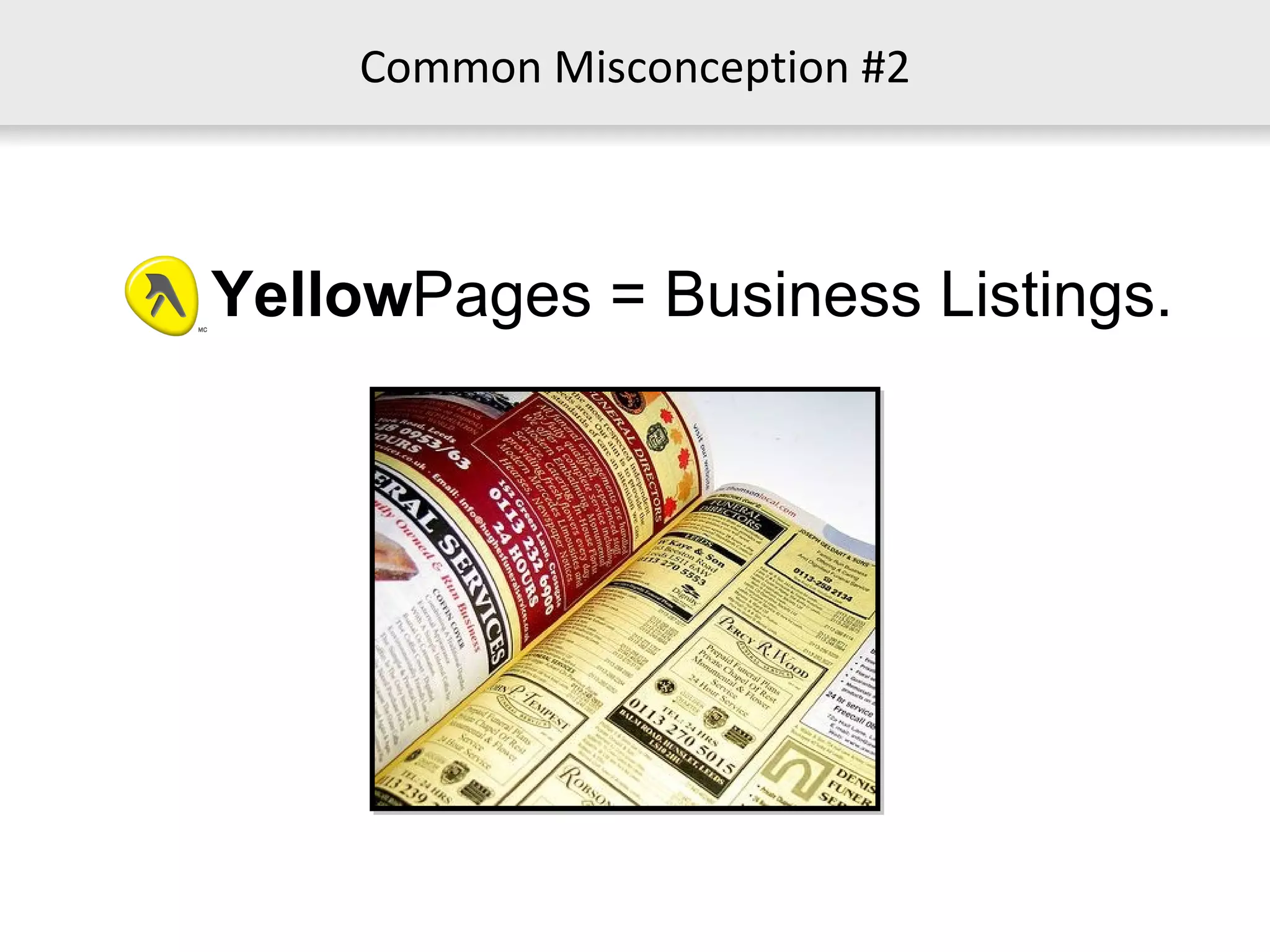 Common Misconception #2 Yellow Pages = Business Listings. 