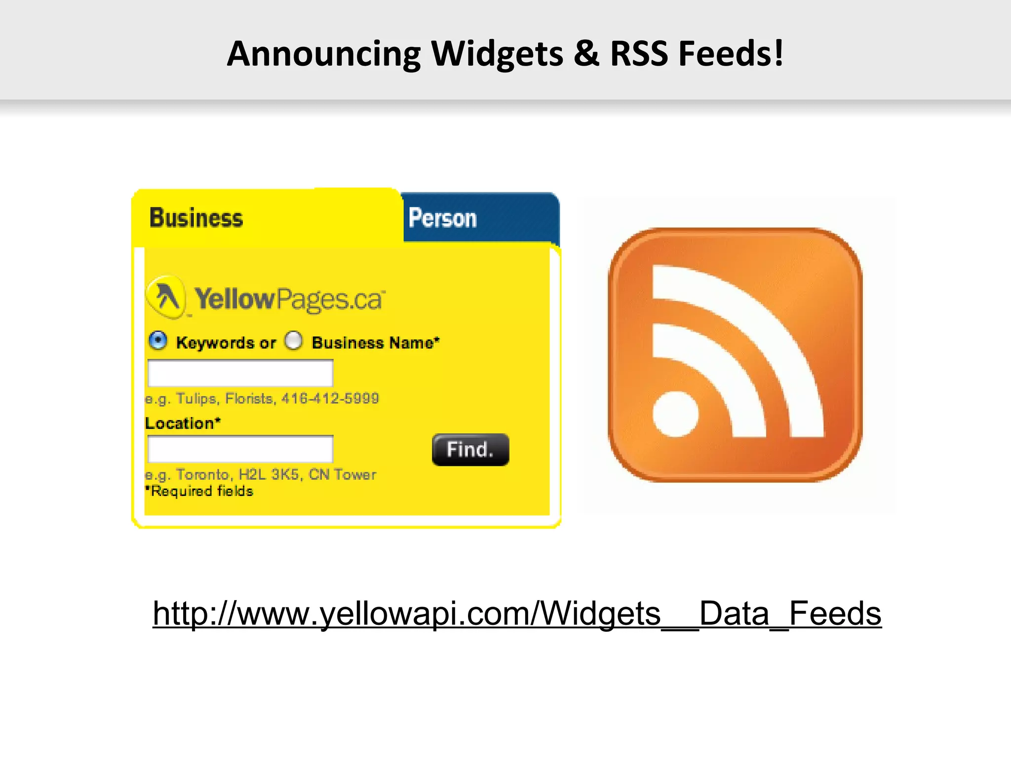 Announcing Widgets & RSS Feeds! http://www.yellowapi.com/Widgets__Data_Feeds 