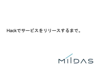 44
Hackでサービスをリリースするまで。
 