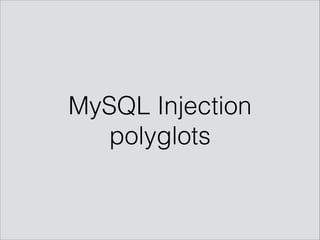 MySQL Injection
polyglots
 