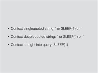 • Context singlequoted string: ‘ or SLEEP(1) or ‘
• Context doublequoted string: “ or SLEEP(1) or “
• Context straight into query: SLEEP(1)
 