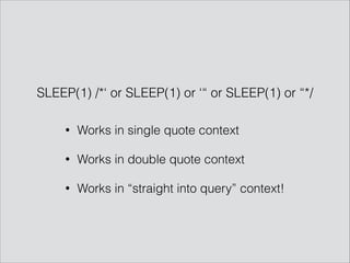 SLEEP(1) /*‘ or SLEEP(1) or ‘“ or SLEEP(1) or “*/
• Works in single quote context
• Works in double quote context
• Works in “straight into query” context!
 