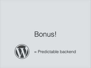 Bonus!
= Predictable backend
 