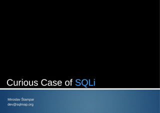 Curious Case of SQLi
Miroslav Štampar
dev@sqlmap.org

 