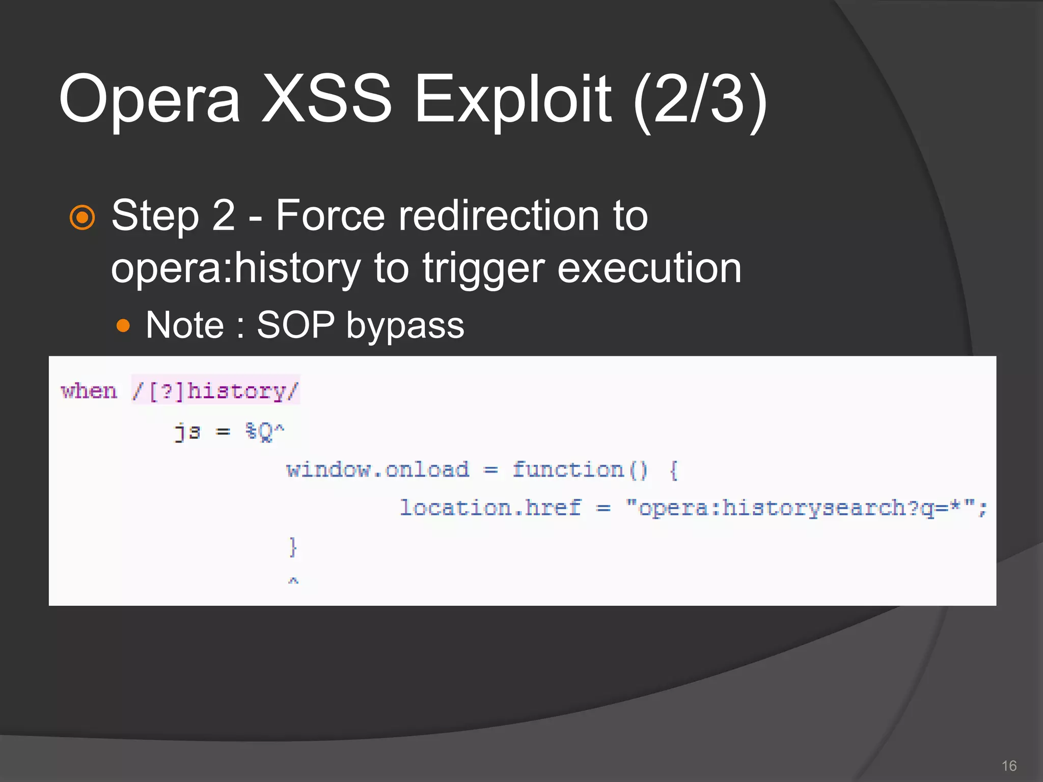 Opera XSS Exploit (2/3)
 Step 2 - Force redirection to
opera:history to trigger execution
 Note : SOP bypass
16
 