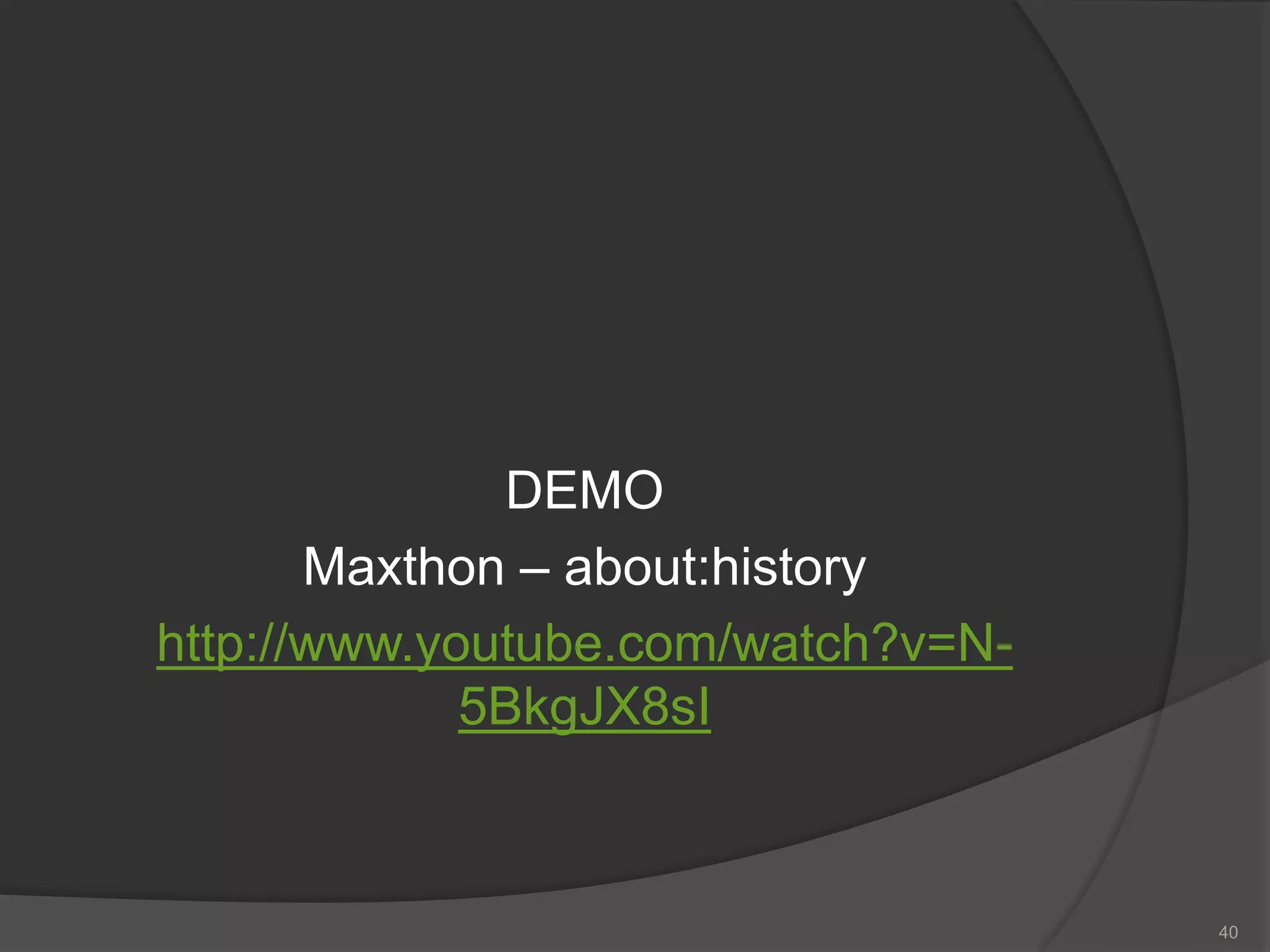 DEMO
Maxthon – about:history
http://www.youtube.com/watch?v=N-
5BkgJX8sI
40
 