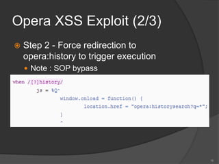 Opera XSS Exploit (2/3)
 Step 2 - Force redirection to
opera:history to trigger execution
 Note : SOP bypass
16
 