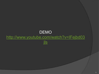DEMO
http://www.youtube.com/watch?v=IFejbd03
jls
18
 