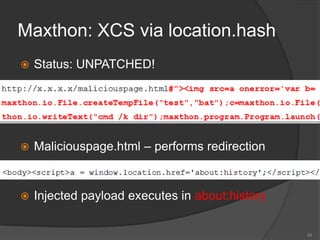 Maxthon: XCS via location.hash
 Status: UNPATCHED!
 Maliciouspage.html – performs redirection
 Injected payload executes in about:history
34
 