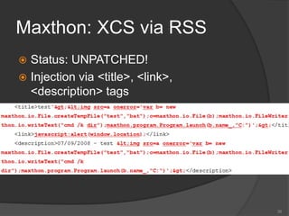 Maxthon: XCS via RSS
 Status: UNPATCHED!
 Injection via <title>, <link>,
<description> tags
35
 